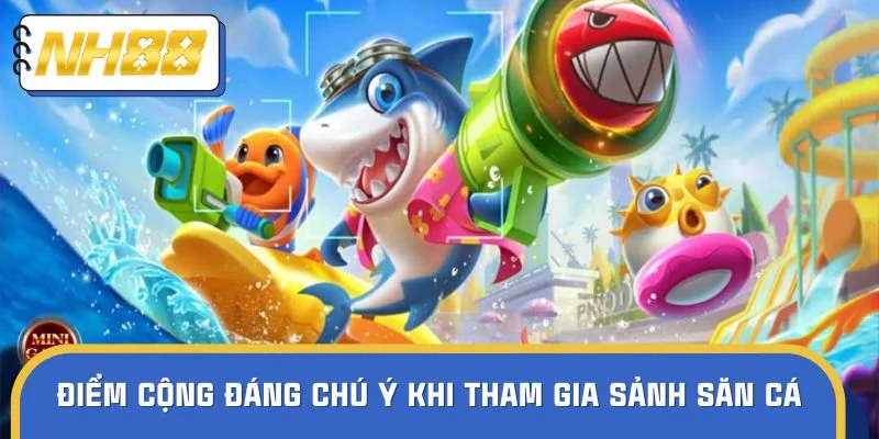 Các điểm cộng đáng chú ý khi tham gia sảnh săn cá