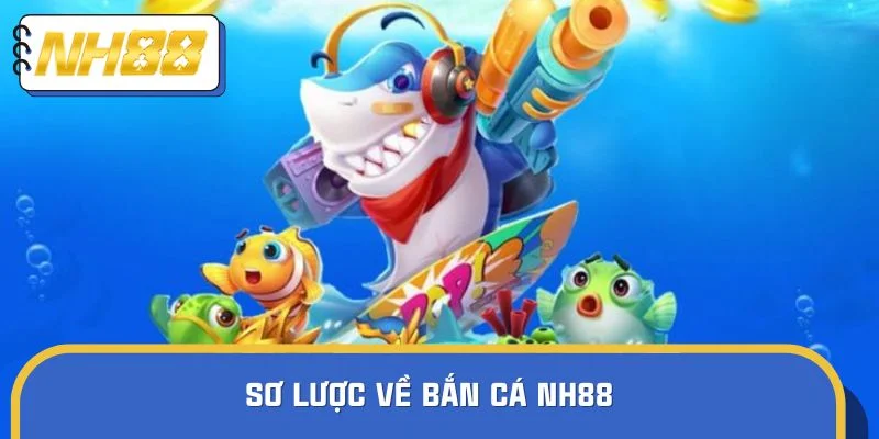Sơ lược về bắn cá NH88