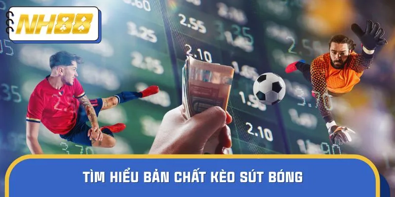 Tìm hiểu bản chất kèo sút bóng