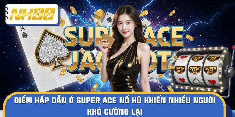 Điểm hấp dẫn ở Super Ace nổ hũ khiến nhiều người khó cưỡng lại
